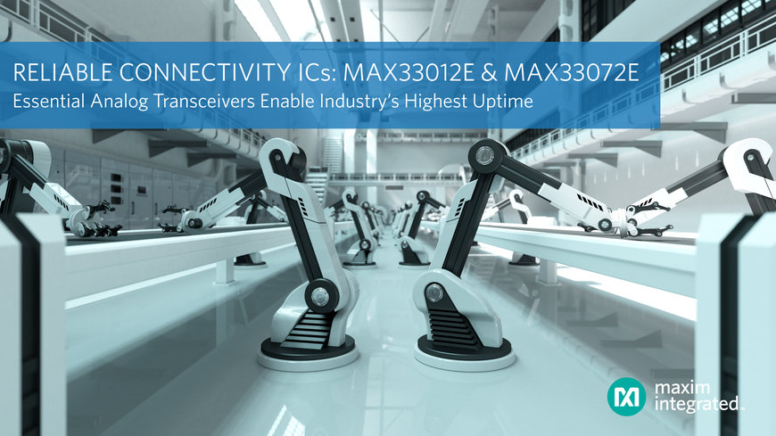 Maxim Integrated’s Essential Analog Transceivers Deliver Reliable Connectivity and Industry’s Highest Uptime for Industrial Networks Via Enhanced Fault Detection and Operation Range